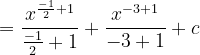 \dpi{120} =\frac{x^{\frac{-1}{2}+1}}{\frac{-1}{2}+1}+ \frac{x^{-3+1}}{-3+1}+c